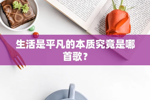 生活是平凡的本质究竟是哪首歌？