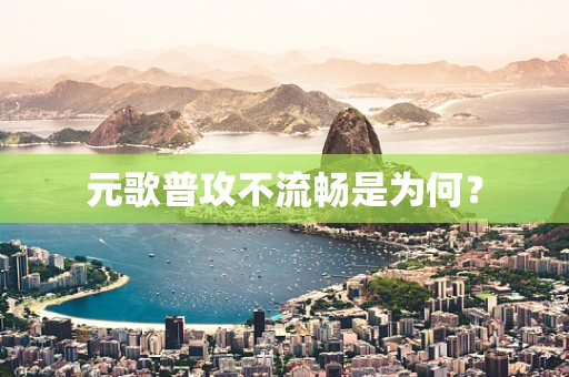 元歌普攻不流畅是为何？