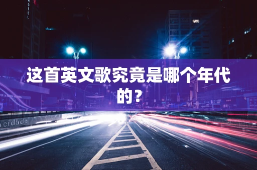 这首英文歌究竟是哪个年代的？