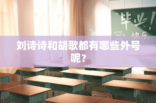 刘诗诗和胡歌都有哪些外号呢？