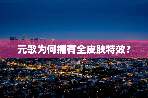 元歌为何拥有全皮肤特效？