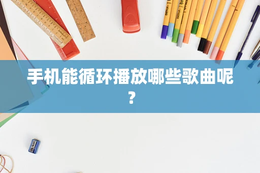 手机能循环播放哪些歌曲呢？