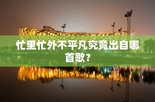 忙里忙外不平凡究竟出自哪首歌？