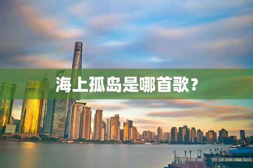 海上孤岛是哪首歌？