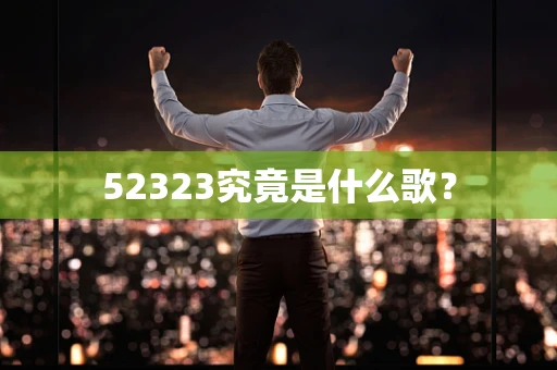 52323究竟是什么歌？