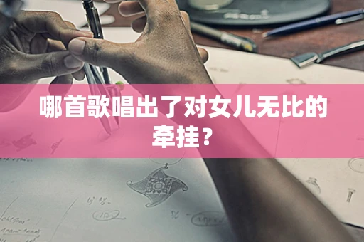哪首歌唱出了对女儿无比的牵挂？