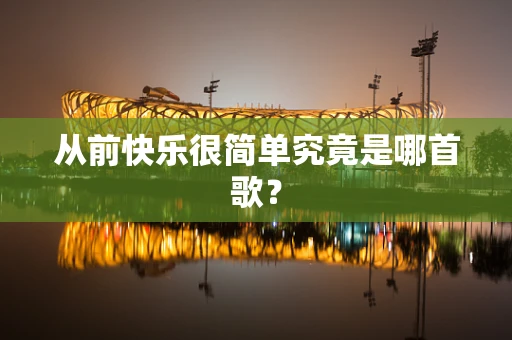 从前快乐很简单究竟是哪首歌？