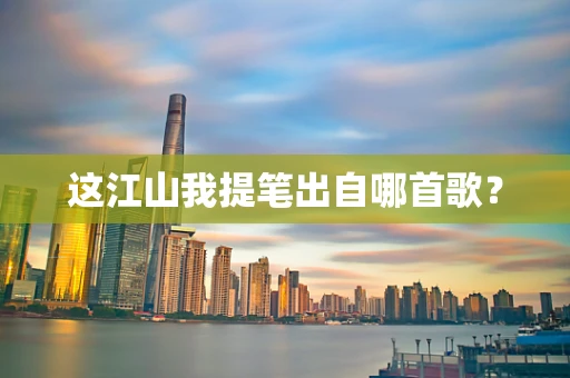 这江山我提笔出自哪首歌？