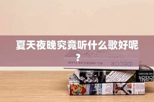夏天夜晚究竟听什么歌好呢？
