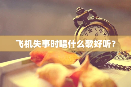 飞机失事时唱什么歌好听？