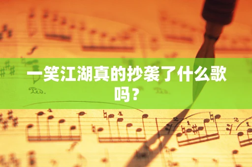 一笑江湖真的抄袭了什么歌吗？