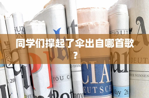 同学们撑起了伞出自哪首歌？