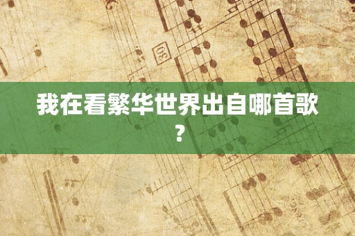 我在看繁华世界出自哪首歌？