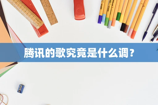 腾讯的歌究竟是什么调？
