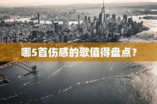 哪5首伤感的歌值得盘点？