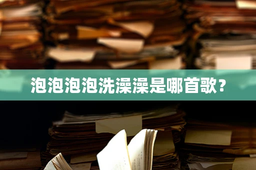 泡泡泡泡洗澡澡是哪首歌？
