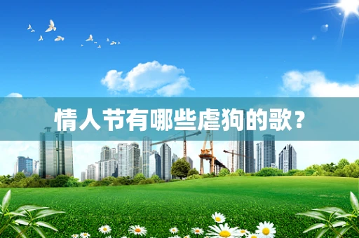 情人节有哪些虐狗的歌？